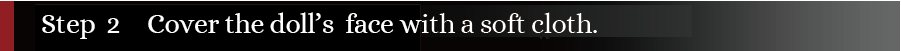 柔らかな布でお顔を覆って下さい