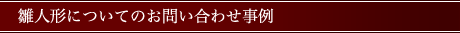 雛人形の修理についてのお問い合わせ事例